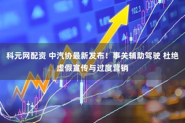 科元网配资 中汽协最新发布！事关辅助驾驶 杜绝虚假宣传与过度营销